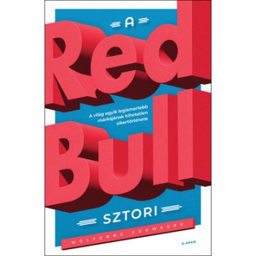   Wolfgang Fürweger: A Red Bull-sztori - A világ egyik legismertebb márkájának hihetetlen sikertörténete