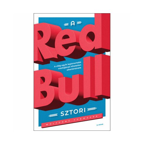 Wolfgang Fürweger: A Red Bull-sztori - A világ egyik legismertebb márkájának hihetetlen sikertörténete