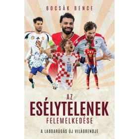   Bocsák Bence: Az esélytelenek felemelkedése - A labdarúgás új világrendje