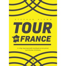   KLEMM, STEPHAN: TOUR DE FRANCE - A VILÁG LEGRANGOSABB KERÉKPÁRVERSENYÉNEK BENNFENTES TÖRTÉNETE