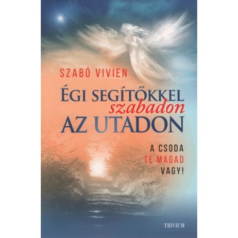 Szabó Vivien: Égi segítőkkel szabadon az utadon - A csoda te magad vagy! (új kiadás)
