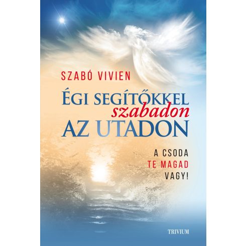 SZABÓ VIVIEN: ÉGI SEGÍTŐKKEL SZABADON AZ UTADON - A CSODA TE MAGAD VAGY!