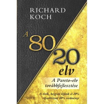   KOCH, RICHARD: A 80/20 ELV - A TITOK, HOGYAN ÉRJÜNK EL 20% RÁFORDÍTÁSSAL 80% EREDMÉNYT