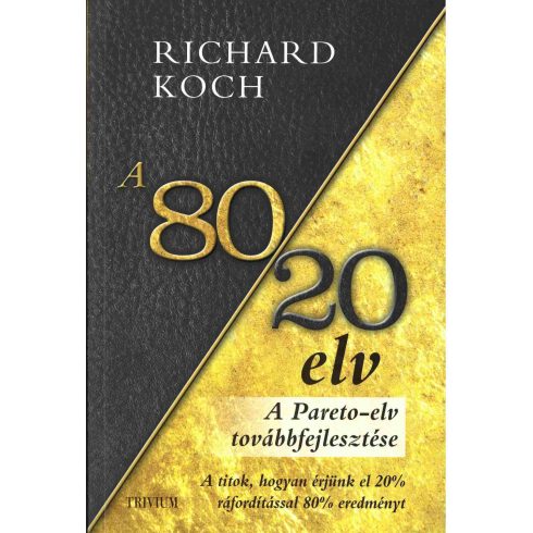 KOCH, RICHARD: A 80/20 ELV - A TITOK, HOGYAN ÉRJÜNK EL 20% RÁFORDÍTÁSSAL 80% EREDMÉNYT