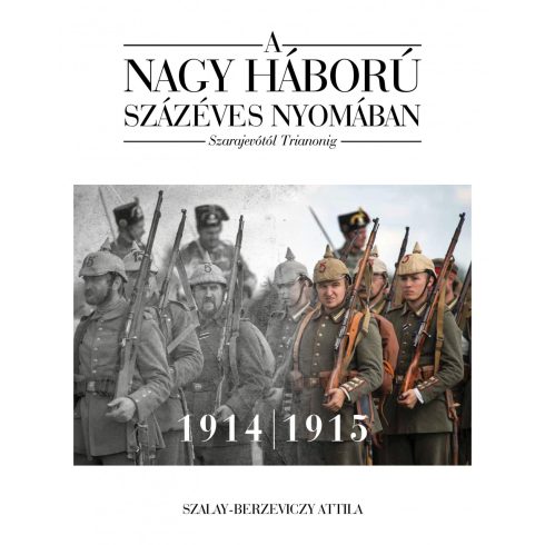 Szalay-Berzeviczy Attila: A nagy háború százéves nyomában - Szarajevótól Trianonig