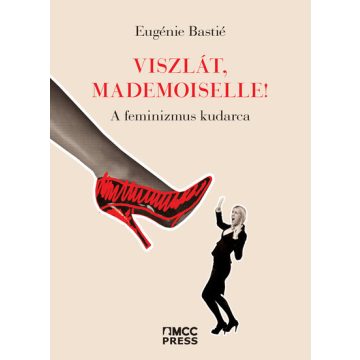   Eugénie Bastié: Viszlát, mademoiselle! - A feminizmus kudarca
