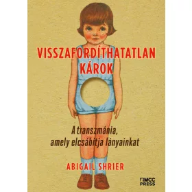   Abigail Shrier: Visszafordíthatatlan károk - A transzmánia, amely elcsábítja lányainkat