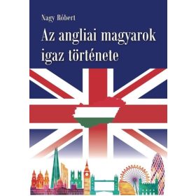   Nagy Róbert: Az angliai magyarok igaz története (antikvár)