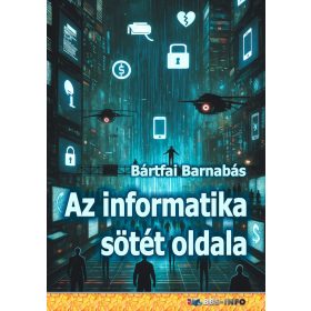 BÁRTFAI BARNABÁS: AZ INFORMATIKA SÖTÉT OLDALA