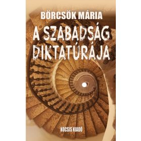Börcsök Mária: A szabadság diktatúrája