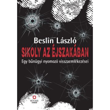   Beslin László: Sikoly az éjszakában - Egy bűnügyi nyomozó visszaemlékezései