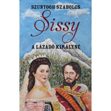 Szunyogh Szabolcs: Sissy - A lázadó királyné