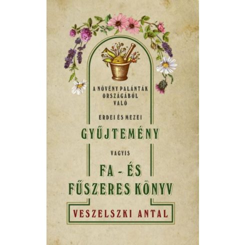Veszelszki Antal: A növevény palánták országából való erdei és mezei gyűjtemény vagyis Fa- és fűszeres könyv