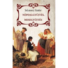 Solymossy Sándor: Népdalgyűjtés, mesegyűjtés