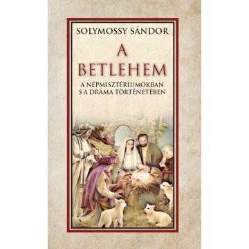   Solymossy Sándor: A Betlehem a népmisztériumokban s a dráma történetében