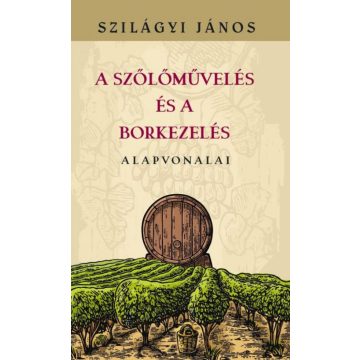   Szilágyi János: A szőlőművelés és a borkezelés alapvonalai