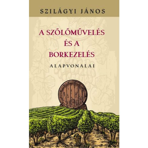 Szilágyi János: A szőlőművelés és a borkezelés alapvonalai