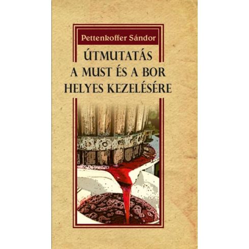 Pettenkoffer Sándor: Útmutatás a must és a bor helyes kezelésére