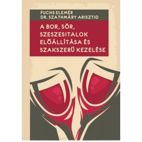   Fuchs Elemér, Dr. Szathmáry Arisztid: A bor, sör, szeszesitalok előállítása és szakszerű kezelése