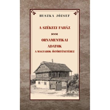   Huszka József: A székely faház / Ornamentikai adatok a magyarok őstörténetéhez