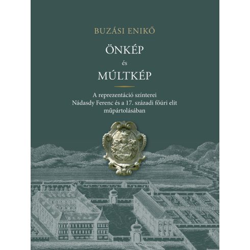 BUZÁSI ENIKŐ: ÖNKÉP ÉS MÚLTKÉP - A REPREZENTÁCIÓ SZÍNTEREI NÁDASDY FERENC ÉS A  17. SZÁZADI FŐ