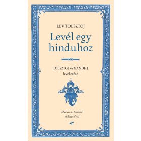   TOLSZTOJ, LEV-GANDHI, MAHÁTMA: LEVÉL EGY HINDUHOZ - SZATJÁGRAHA, AVAGY AZ IGAZSÁG KÖVETÉSE