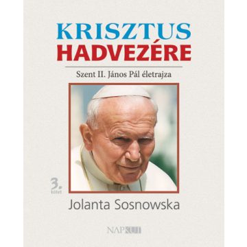   Jolanta Sosnowska: Krisztus hadvezére - Szent II. János Pál életrajza, 3. kötet
