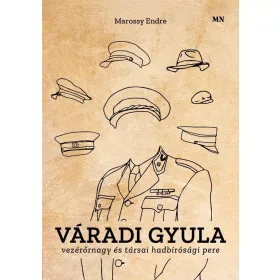   MAROSSY ENDRE: VÁRADI GYULA VEZÉRŐRNAGY ÉS TÁRSAI HADBÍRÓSÁGI PERE