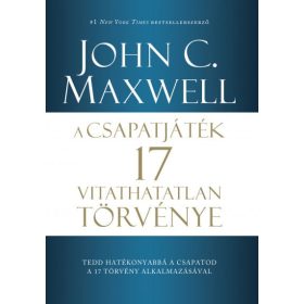 John C. Maxwell: A csapatjáték 17 vitathatatlan törvénye