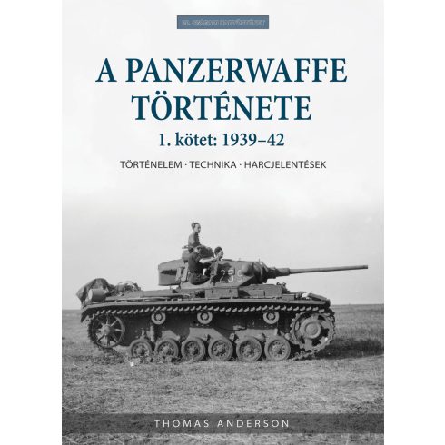 THOMAS ANDERSON: A PANZERWAFFE TÖRTÉNETE - 1. KÖTET: 1939-42