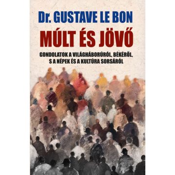 Dr. Gustave Le Bon: Múlt és jövő