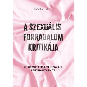 Louise Perry: A szexuális forradalom kritikája