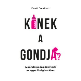   David Goodhart: Kinek a gondja? - A gondoskodás dilemmái az egyenlőség korában