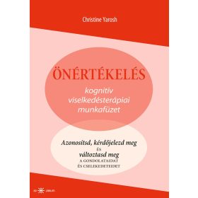   YAROSH, CHRISTINE: ÖNÉRTÉKELÉS - KOGNITÍV VISELKEDÉSTERÁPIAI MUNKAFÜZET