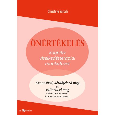 YAROSH, CHRISTINE: ÖNÉRTÉKELÉS - KOGNITÍV VISELKEDÉSTERÁPIAI MUNKAFÜZET