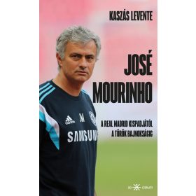   KASZÁS LEVENTE: JOSÉ MOURINHO - A REAL MADRID KISPADJÁTÓL A TÖRÖK BAJNOKSÁGIG