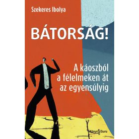   Szekeres Ibolya: Bátorság! - A káoszból a félelmeken át az egyensúlyig