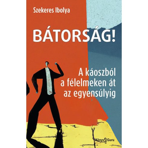 Szekeres Ibolya: Bátorság! - A káoszból a félelmeken át az egyensúlyig