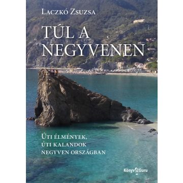   LACZKÓ ZSUZSA: TÚL A NEGYVENEN - ÚTI ÉLMÉNYEK, ÚTI KALANDOK NEGYVEN ORSZÁGBAN