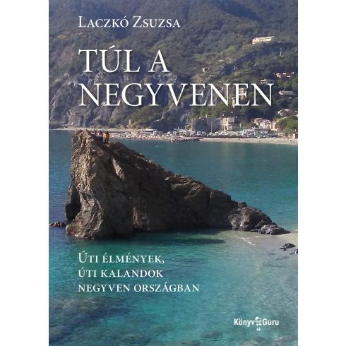 LACZKÓ ZSUZSA: TÚL A NEGYVENEN - ÚTI ÉLMÉNYEK, ÚTI KALANDOK NEGYVEN ORSZÁGBAN