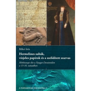   Bilkei Irén: Hermelines subák, vízjeles papírok és a szelídített szarvas - Hétköznapi élet a Nyugat-Dunántúlon a 15-16. században