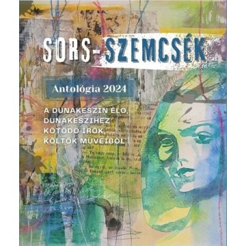   Válogatás: SORS-SZEMCSÉK - Antológia 2024 - Dunakeszin élő, Dunakeszihez kötődő írók, költők műveiből