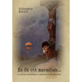 DIÓSZEGHY MIKLÓS: ÉS ŐK OTT MARADTAK