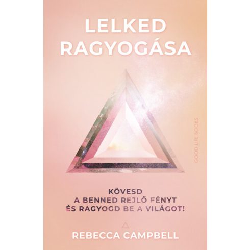 Rebecca Campbell: Lelked ragyogása - Kövesd a benned rejlő fényt és ragyogd be a világot!