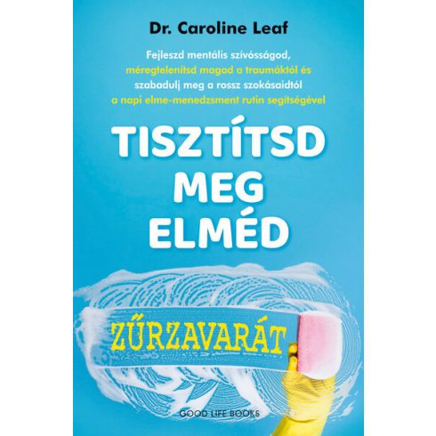 Dr. Caroline Leaf: Tisztítsd meg elméd zűrzavarát