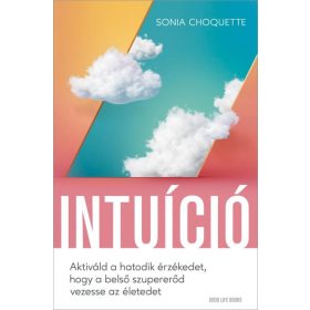   Sonia Choquette: Intuíció - Aktiváld a hatodik érzékedet, hogy a belső szupererőd vezesse az életedet