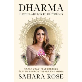   Sahara Rose: Dharma - Életfeladatok és életcélok - Saját utad felfedezése életed legfontosabb kalandja