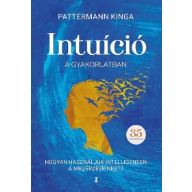   Pattermann Kinga: Intuíció a gyakorlatban - Hogyan használd intelligensen a megérzéseidet?