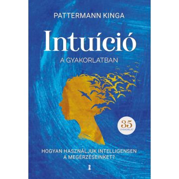   Pattermann Kinga: Intuíció a gyakorlatban - Hogyan használd intelligensen a megérzéseidet?