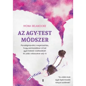   Mona Delahooke: Az agy-test módszer - Paradigmaváltó megközelítés, hogy pontosabban értsd gyermeked viselkedését és jobb válaszokat adj rá